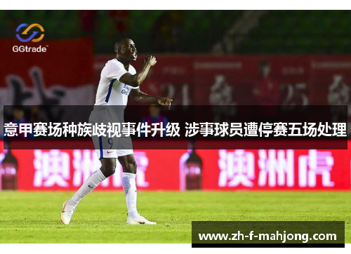 意甲赛场种族歧视事件升级 涉事球员遭停赛五场处理