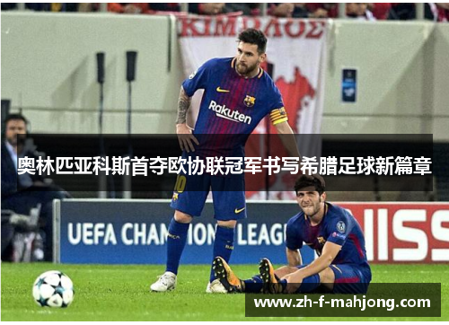 奥林匹亚科斯首夺欧协联冠军书写希腊足球新篇章
