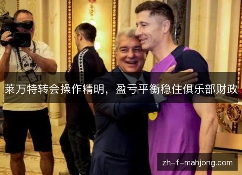 莱万特转会操作精明，盈亏平衡稳住俱乐部财政